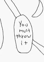 "I THREW IT!?" "I THREW IT!?"